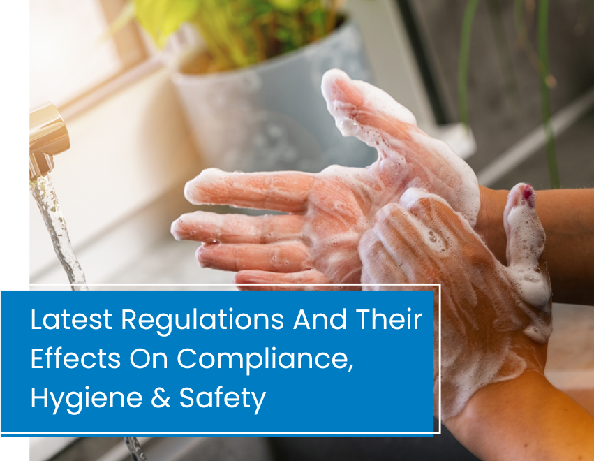 Latest Regulations And Their Effects On Compliance, Hygiene & Safety